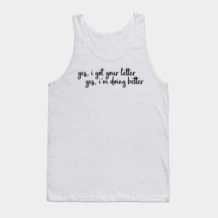 yes i got your letter yes I'm doing better Tank Top